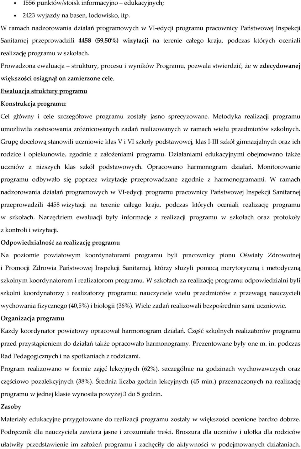 realizację programu w szkołach. Prowadzona ewaluacja struktury, procesu i wyników Programu, pozwala stwierdzić, że w zdecydowanej większości osiągnął on zamierzone cele.