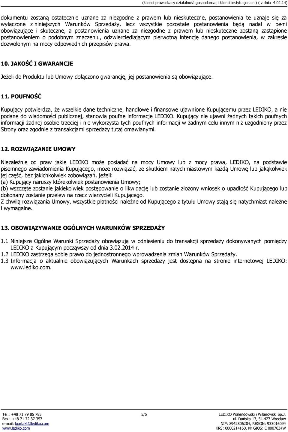 danego postanowienia, w zakresie dozwolonym na mocy odpowiednich przepisów prawa. 10. JAKOŚĆ I GWARANCJE Jeżeli do Produktu lub Umowy dołączono gwarancję, jej postanowienia są obowiązujące. 11.