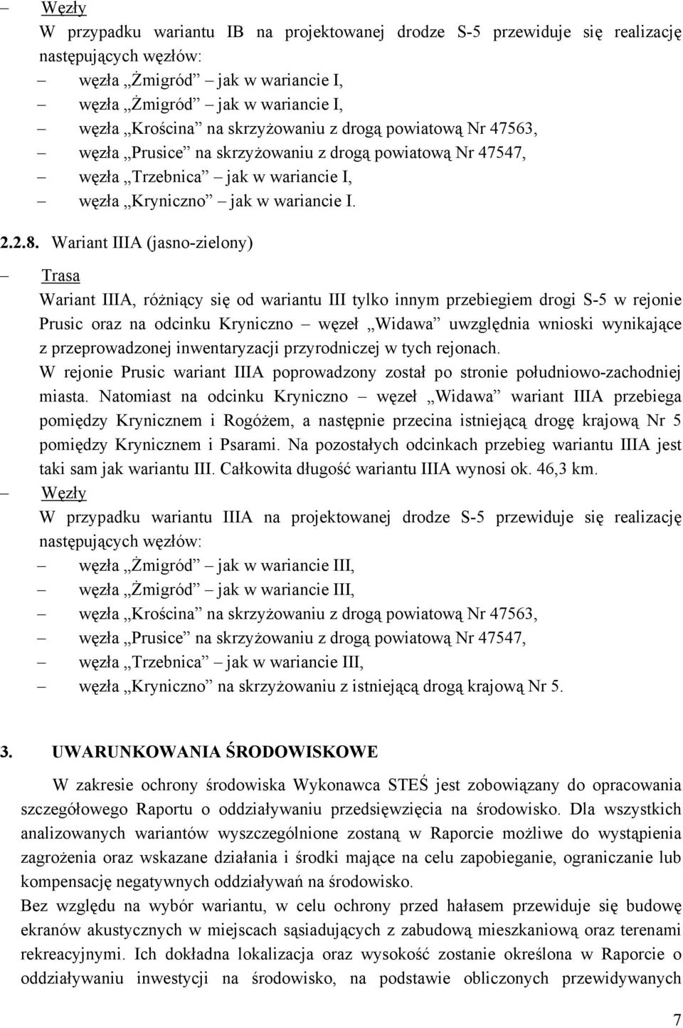 Wariant IIIA (jasno-zielony) Wariant IIIA, różniący się od wariantu III tylko innym przebiegiem drogi S-5 w rejonie Prusic oraz na odcinku Kryniczno węzeł Widawa uwzględnia wnioski wynikające z