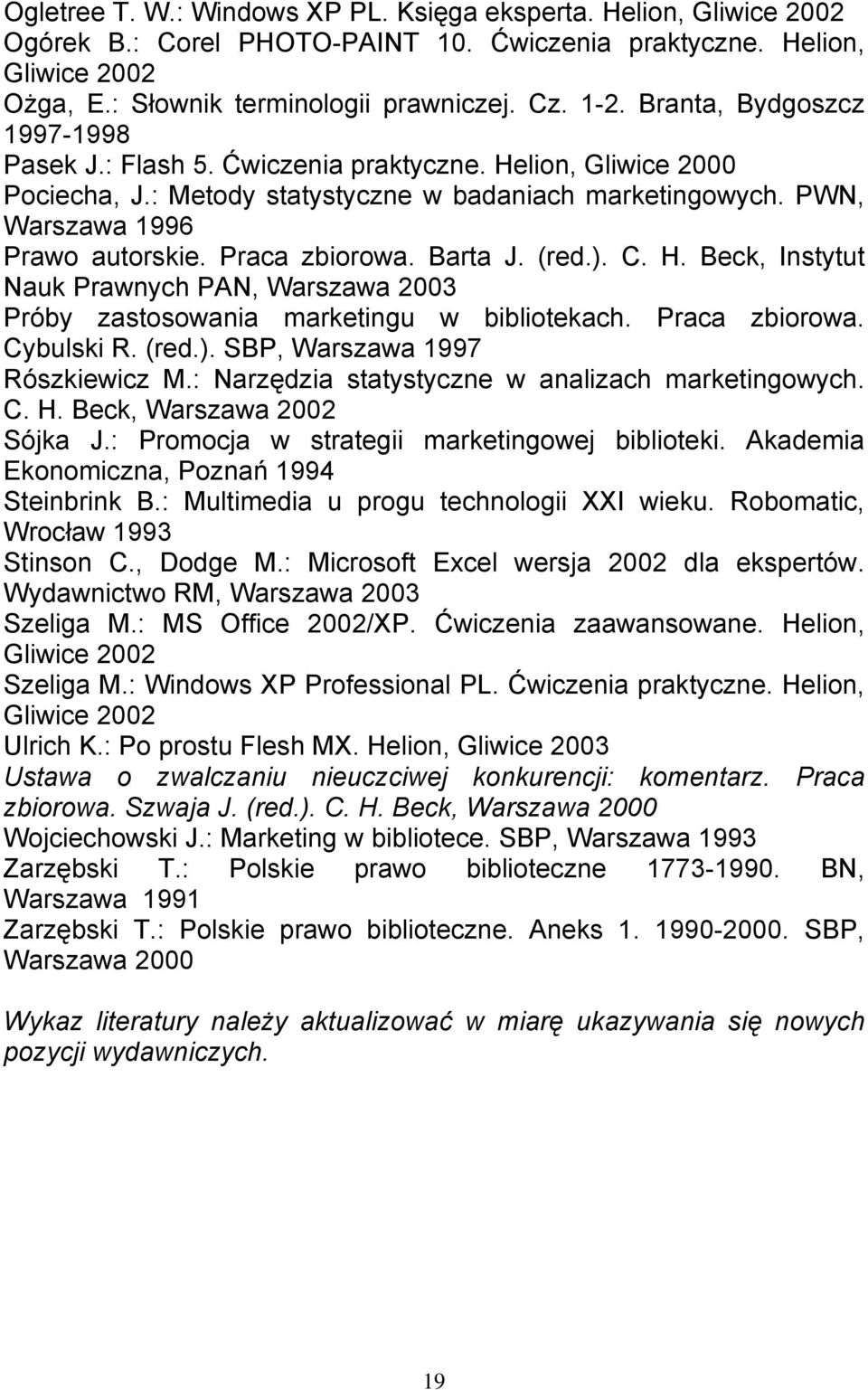 Praca zbiorowa. Barta J. (red.). C. H. Beck, Instytut Nauk Prawnych PAN, Warszawa 2003 Próby zastosowania marketingu w bibliotekach. Praca zbiorowa. Cybulski R. (red.). SBP, Warszawa 1997 Rószkiewicz M.