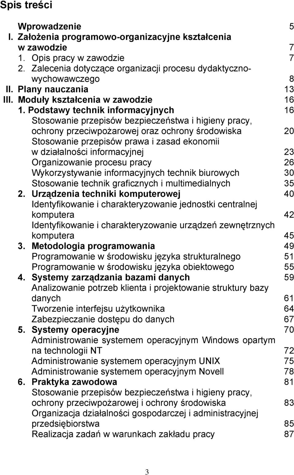 Podstawy technik informacyjnych 16 Stosowanie przepisów bezpieczeństwa i higieny pracy, ochrony przeciwpożarowej oraz ochrony środowiska 20 Stosowanie przepisów prawa i zasad ekonomii w działalności