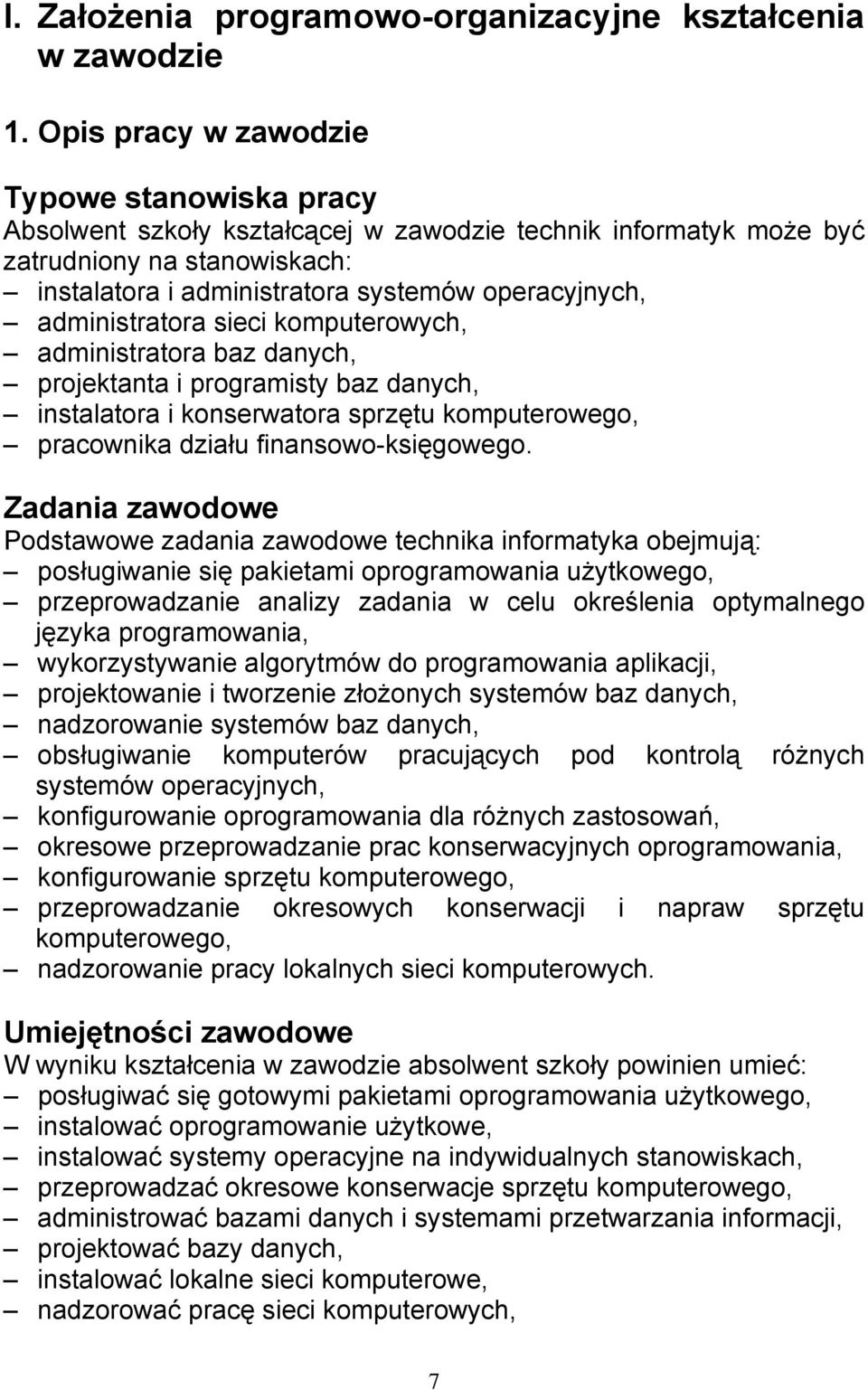 administratora sieci komputerowych, administratora baz danych, projektanta i programisty baz danych, instalatora i konserwatora sprzętu komputerowego, pracownika działu finansowo-księgowego.