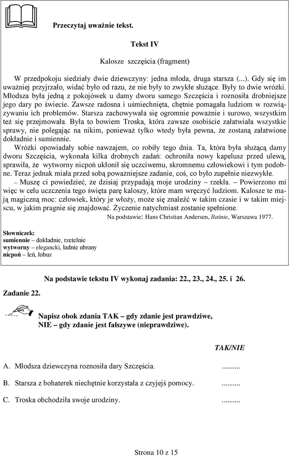 Zawsze radosna i uśmiechnięta, chętnie pomagała ludziom w rozwiązywaniu ich problemów. Starsza zachowywała się ogromnie poważnie i surowo, wszystkim też się przejmowała.