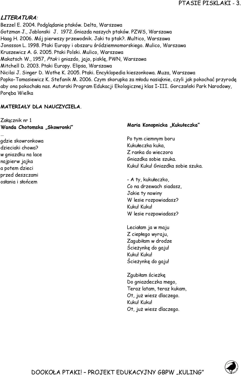 , 1957, Ptak i gniazdo, jajo, pisklę, PWN, Warszawa Mitchell D. 2003. Ptaki Europy. Elipsa, Warszawa Nicilai J. Singer D. Wothe K. 2005. Ptaki. Encyklopedia kieszonkowa.