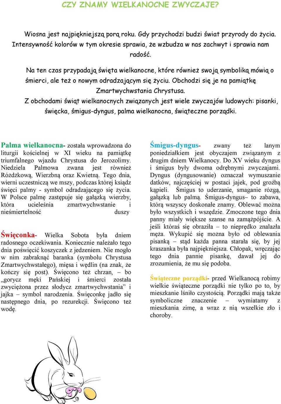 Na ten czas przypadają święta wielkanocne, które również swoją symboliką mówią o śmierci, ale też o nowym odradzającym się życiu. Obchodzi się je na pamiątkę Zmartwychwstania Chrystusa.