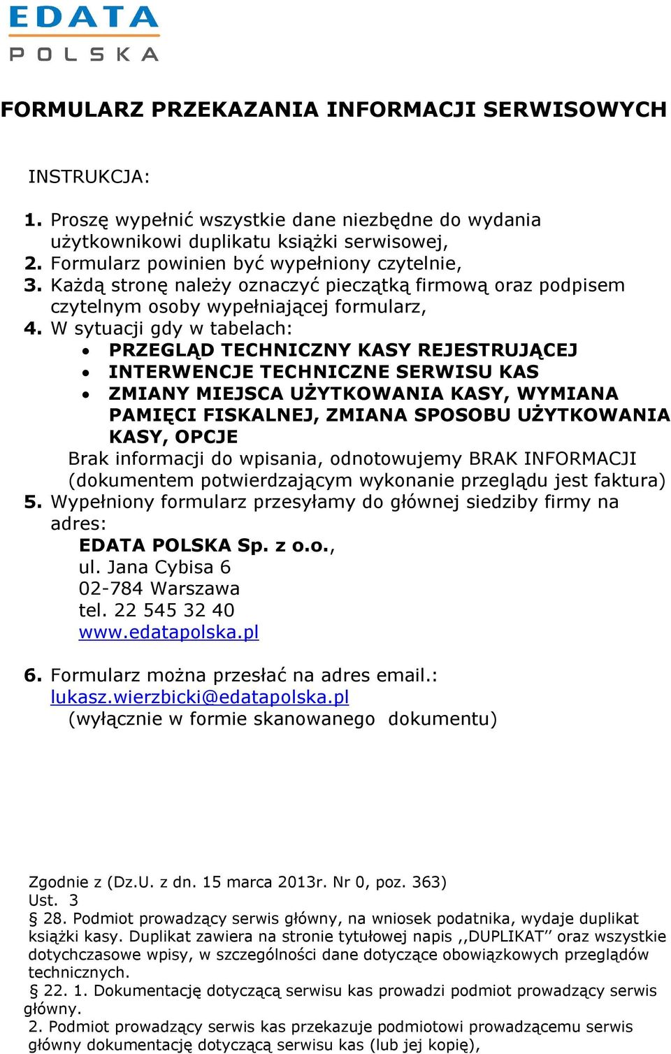 W sytuacji gdy w tabelach: PRZEGLĄD TECHNICZNY KASY REJESTRUJĄCEJ INTERWENCJE TECHNICZNE KAS ZMIANY MIEJSCA UŻYTKOWANIA KASY, WYMIANA PAMIĘCI FISKALNEJ, ZMIANA SPOSOBU UŻYTKOWANIA KASY, OPCJE Brak