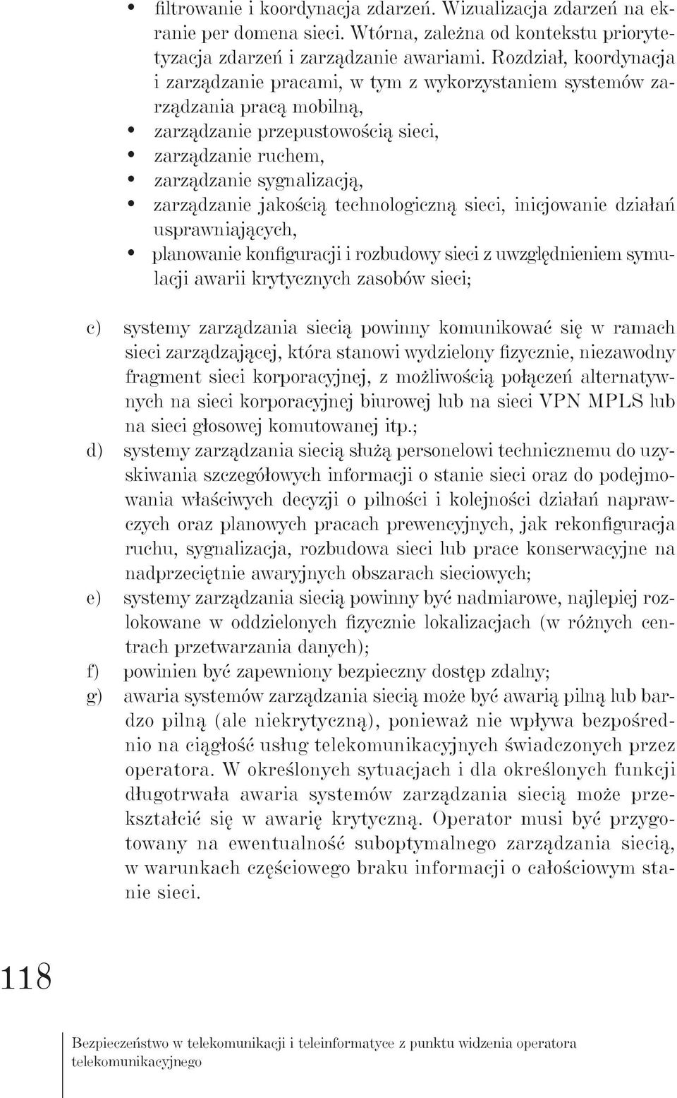 jakością technologiczną sieci, inicjowanie działań usprawniających, planowanie konfiguracji i rozbudowy sieci z uwzględnieniem symulacji awarii krytycznych zasobów sieci; c) systemy zarządzania