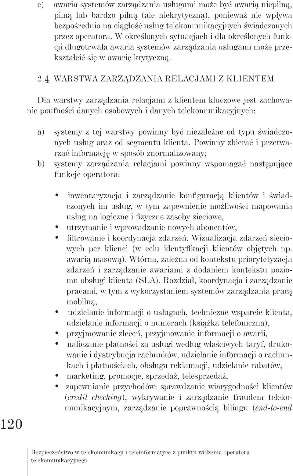 Warstwa zarządzania relacjami z klientem Dla warstwy zarządzania relacjami z klientem kluczowe jest zachowanie poufności danych osobowych i danych telekomunikacyjnych: a) systemy z tej warstwy