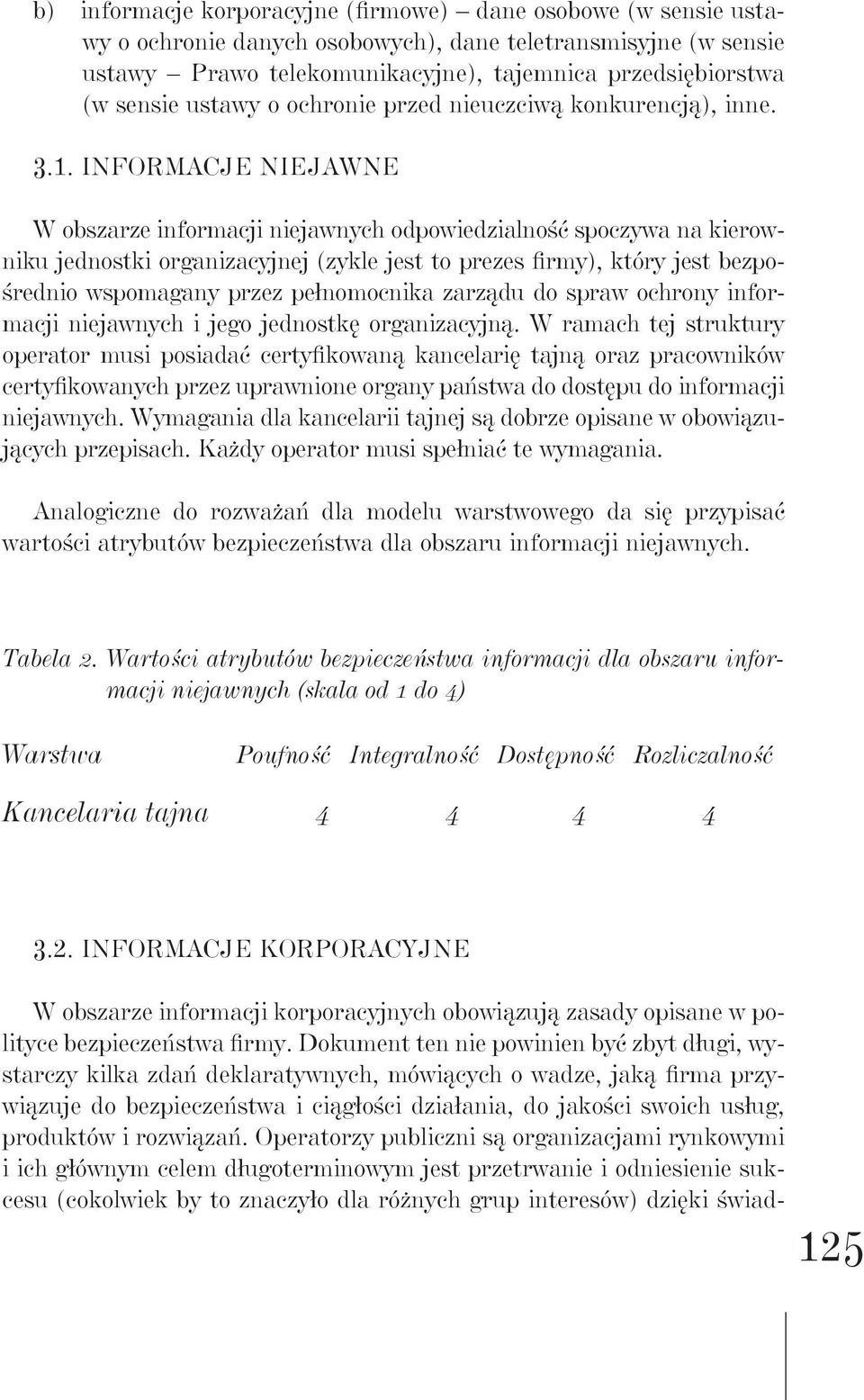 Informacje niejawne W obszarze informacji niejawnych odpowiedzialność spoczywa na kierowniku jednostki organizacyjnej (zykle jest to prezes firmy), który jest bezpośrednio wspomagany przez