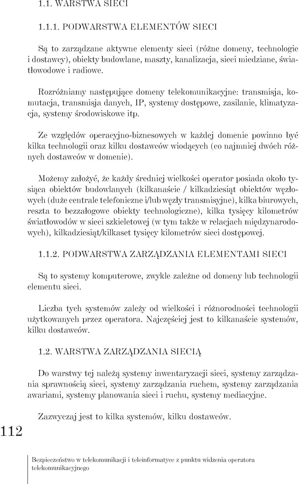 Ze względów operacyjno-biznesowych w każdej domenie powinno być kilka technologii oraz kilku dostawców wiodących (co najmniej dwóch różnych dostawców w domenie).