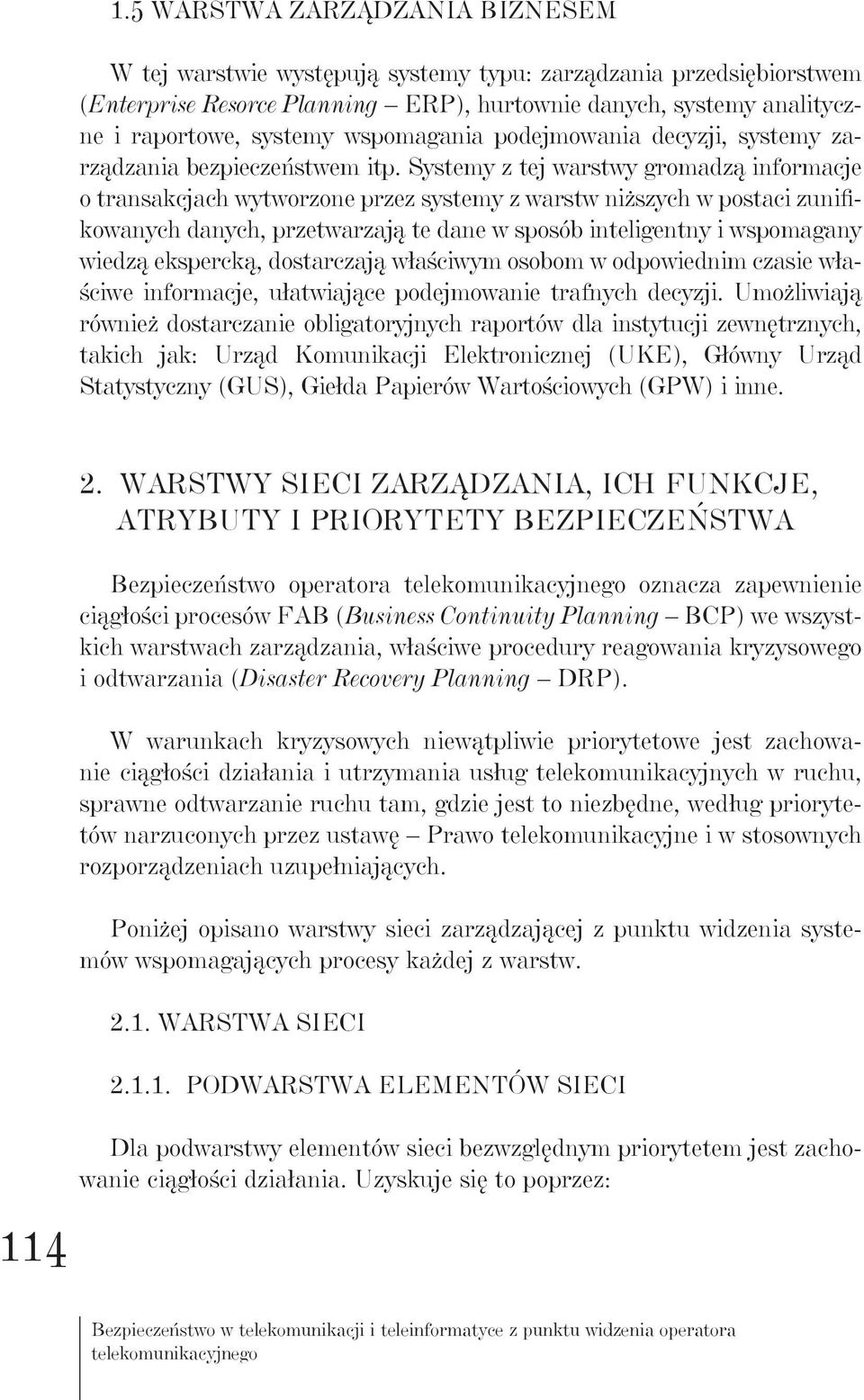 Systemy z tej warstwy gromadzą informacje o transakcjach wytworzone przez systemy z warstw niższych w postaci zunifikowanych danych, przetwarzają te dane w sposób inteligentny i wspomagany wiedzą