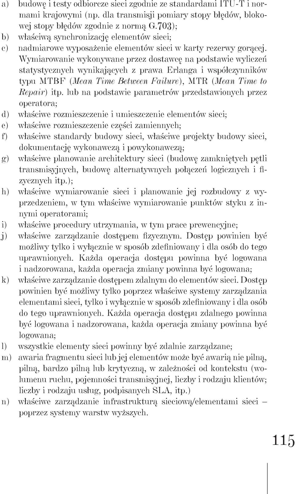 Wymiarowanie wykonywane przez dostawcę na podstawie wyliczeń statystycznych wynikających z prawa Erlanga i współczynników typu MTBF (Mean Time Between Failure), MTR (Mean Time to Repair) itp.