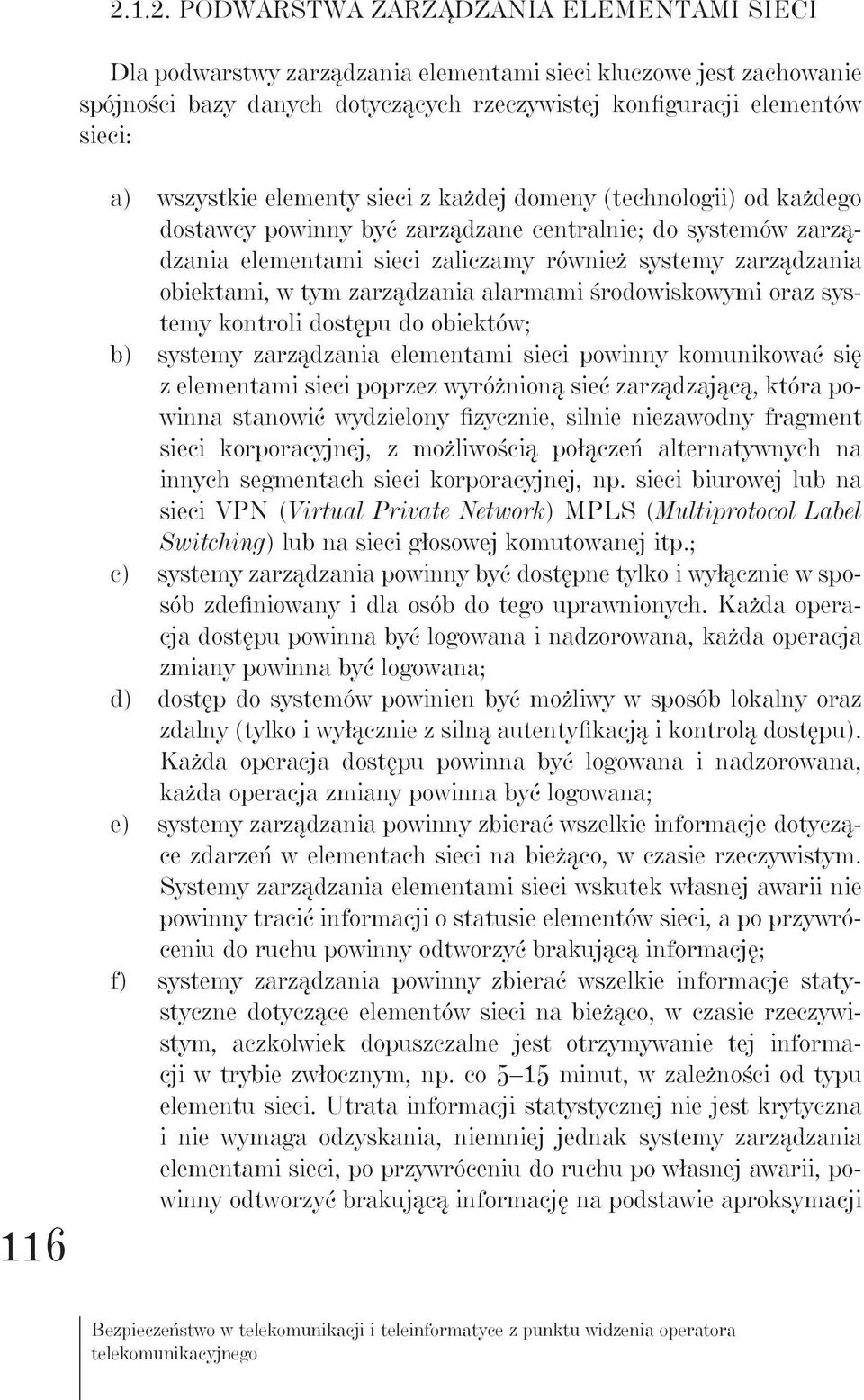 w tym zarządzania alarmami środowiskowymi oraz systemy kontroli dostępu do obiektów; b) systemy zarządzania elementami sieci powinny komunikować się z elementami sieci poprzez wyróżnioną sieć