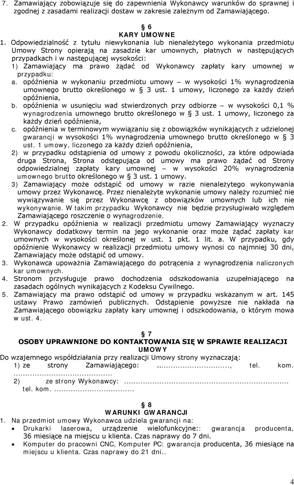 Zamawiający ma prawo żądać od Wykonawcy zapłaty kary umownej w przypadku: a. opóźnienia w wykonaniu przedmiotu umowy w wysokości 1% wynagrodzenia umownego brutto określonego w 3 ust.