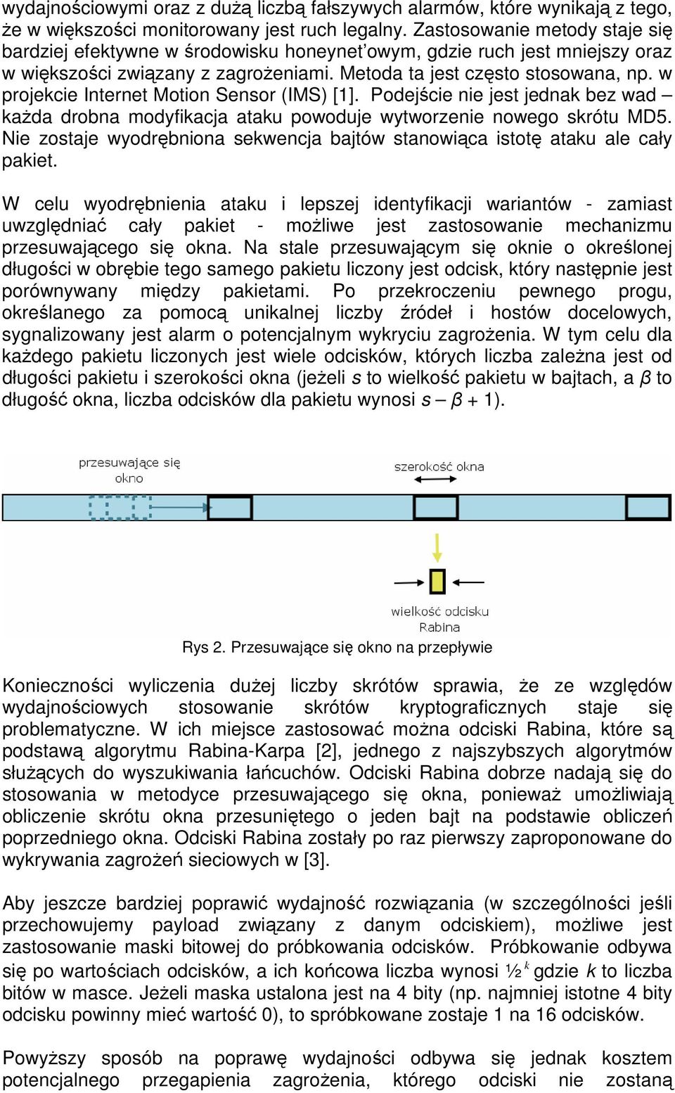 w projekcie Internet Motion Sensor (IMS) [1]. Podejście nie jest jednak bez wad każda drobna modyfikacja ataku powoduje wytworzenie nowego skrótu MD5.