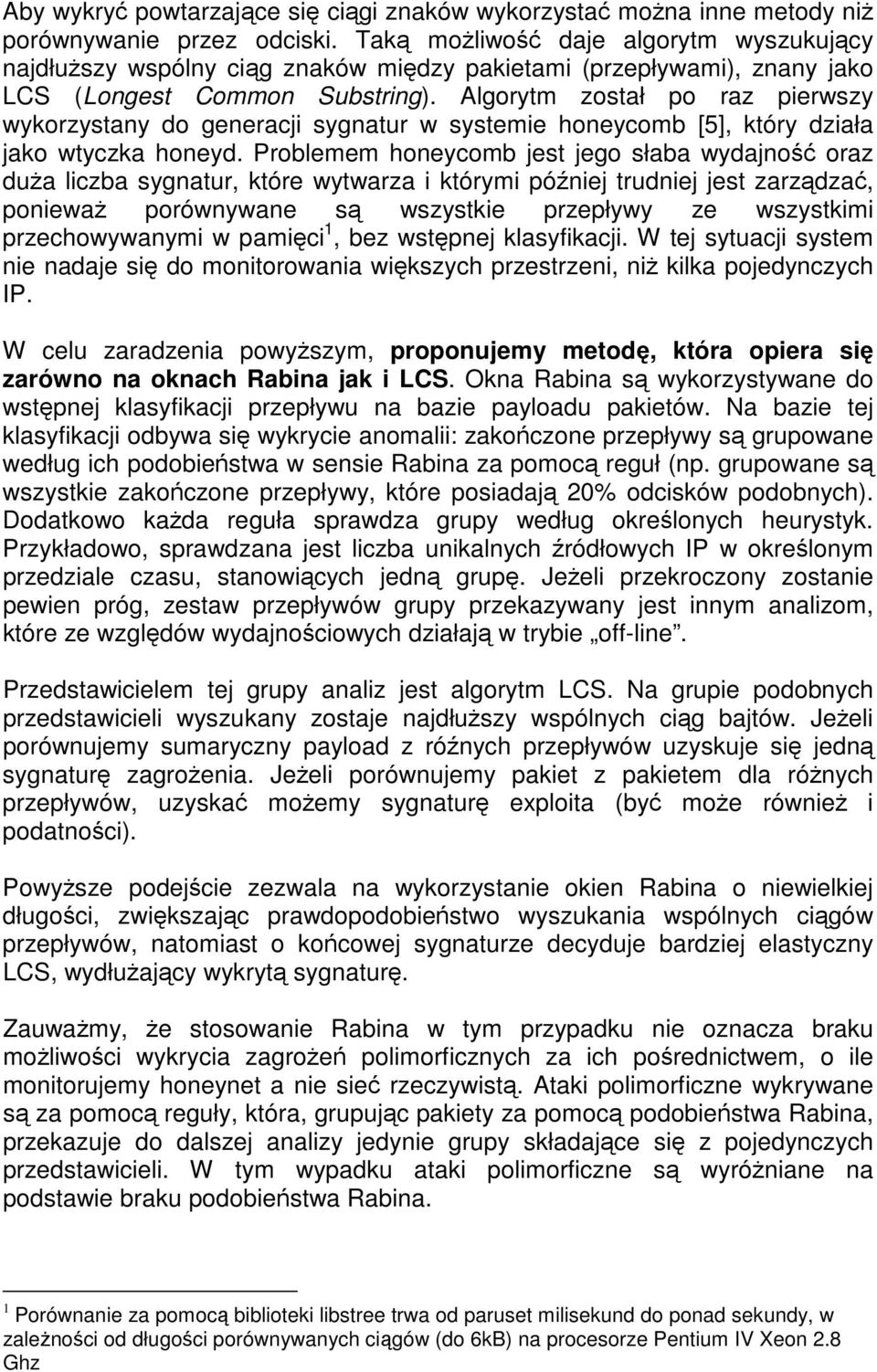 Algorytm został po raz pierwszy wykorzystany do generacji sygnatur w systemie honeycomb [5], który działa jako wtyczka honeyd.