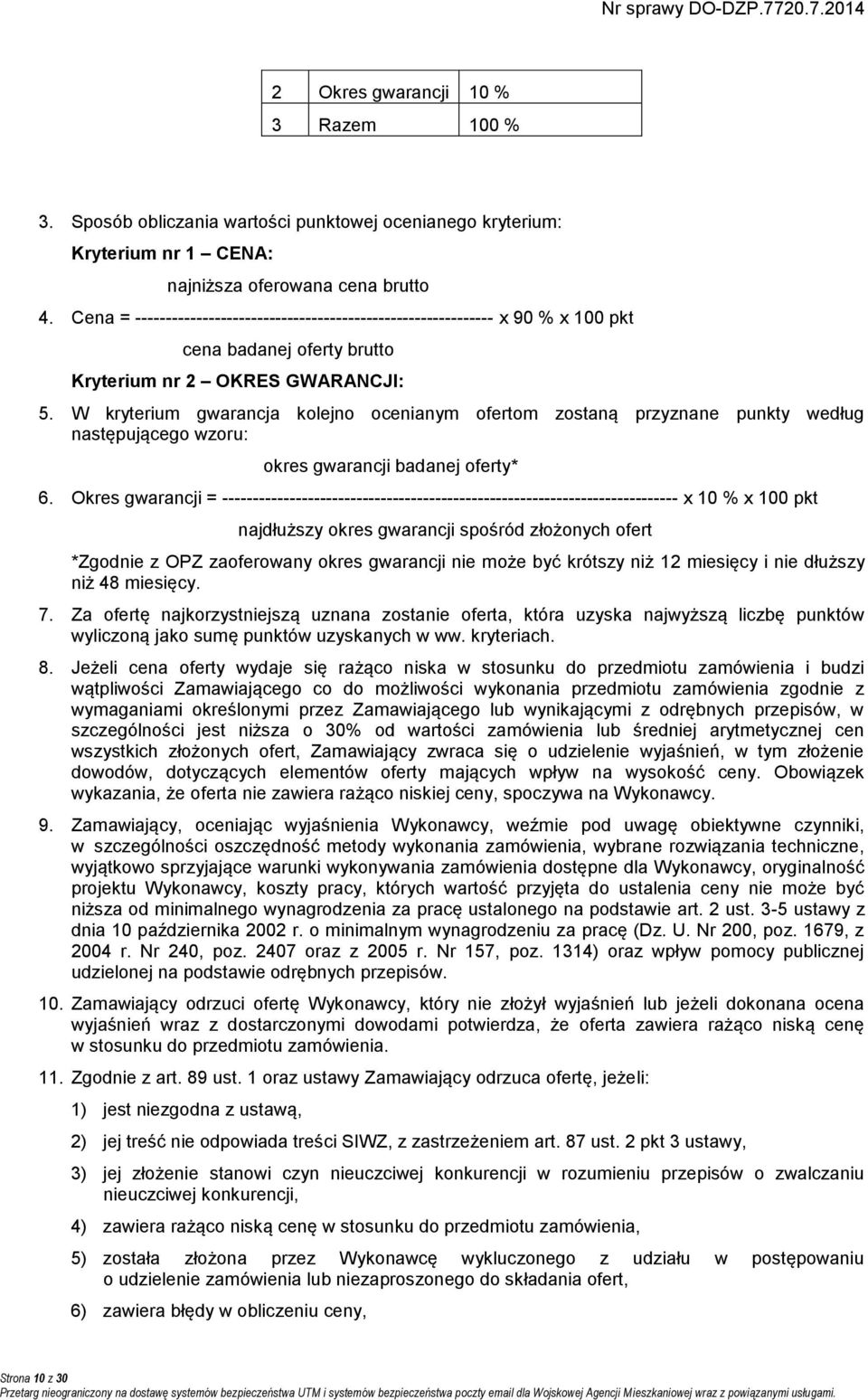 W kryterium gwarancja kolejno ocenianym ofertom zostaną przyznane punkty według następującego wzoru: okres gwarancji badanej oferty* 6.