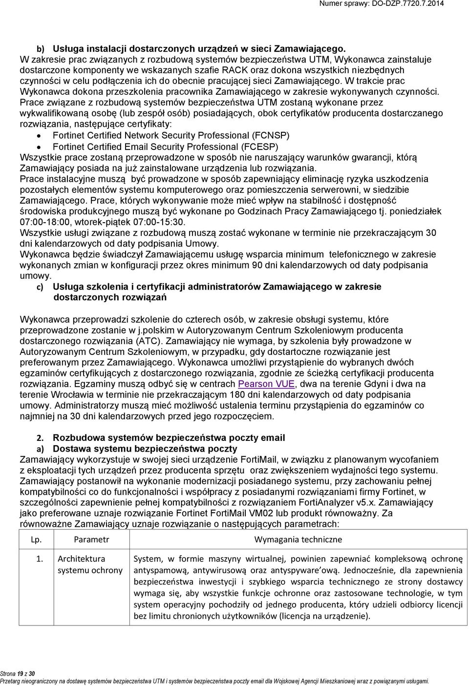 podłączenia ich do obecnie pracującej sieci Zamawiającego. W trakcie prac Wykonawca dokona przeszkolenia pracownika Zamawiającego w zakresie wykonywanych czynności.