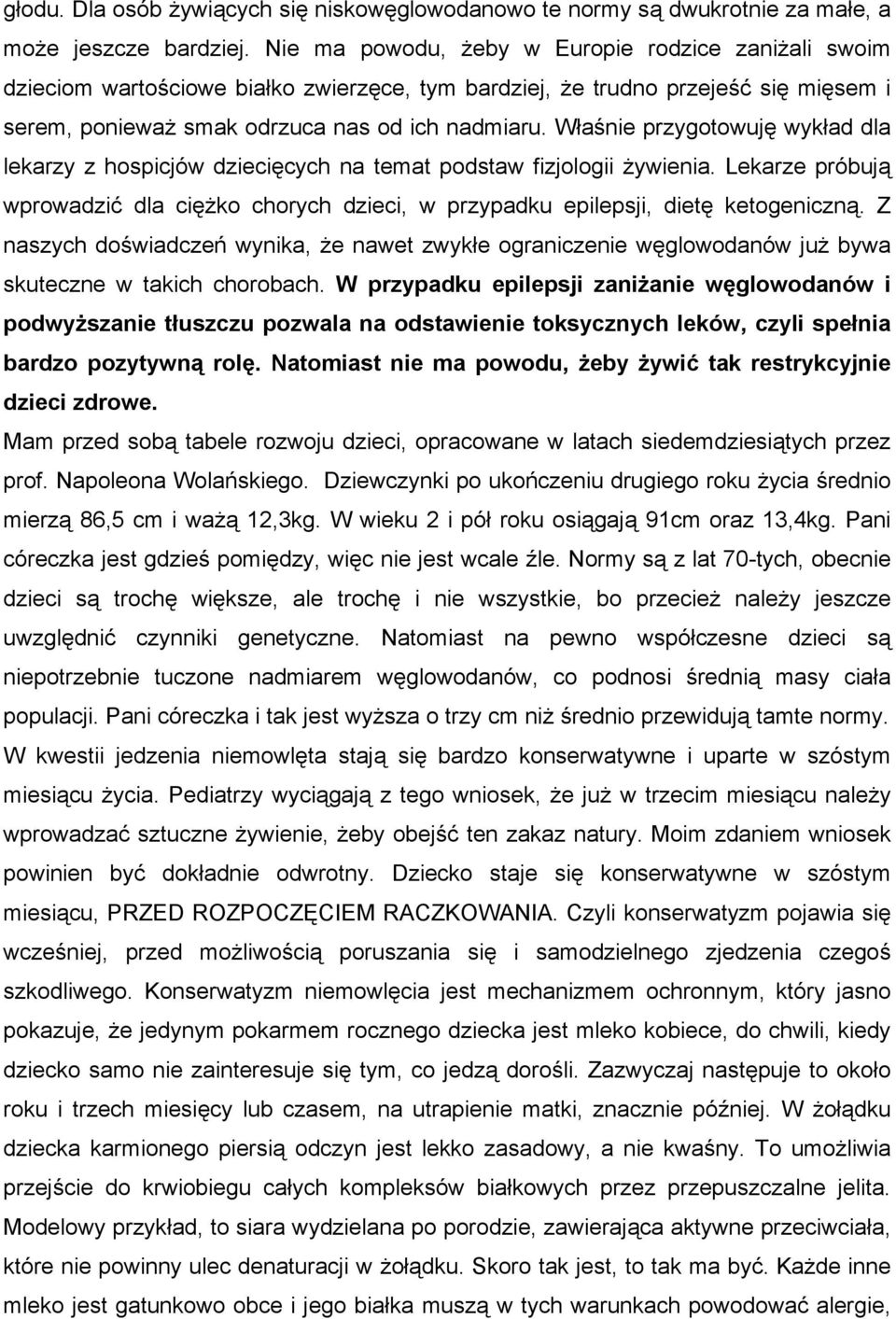 Właśnie przygotowuję wykład dla lekarzy z hospicjów dziecięcych na temat podstaw fizjologii żywienia. Lekarze próbują wprowadzić dla ciężko chorych dzieci, w przypadku epilepsji, dietę ketogeniczną.