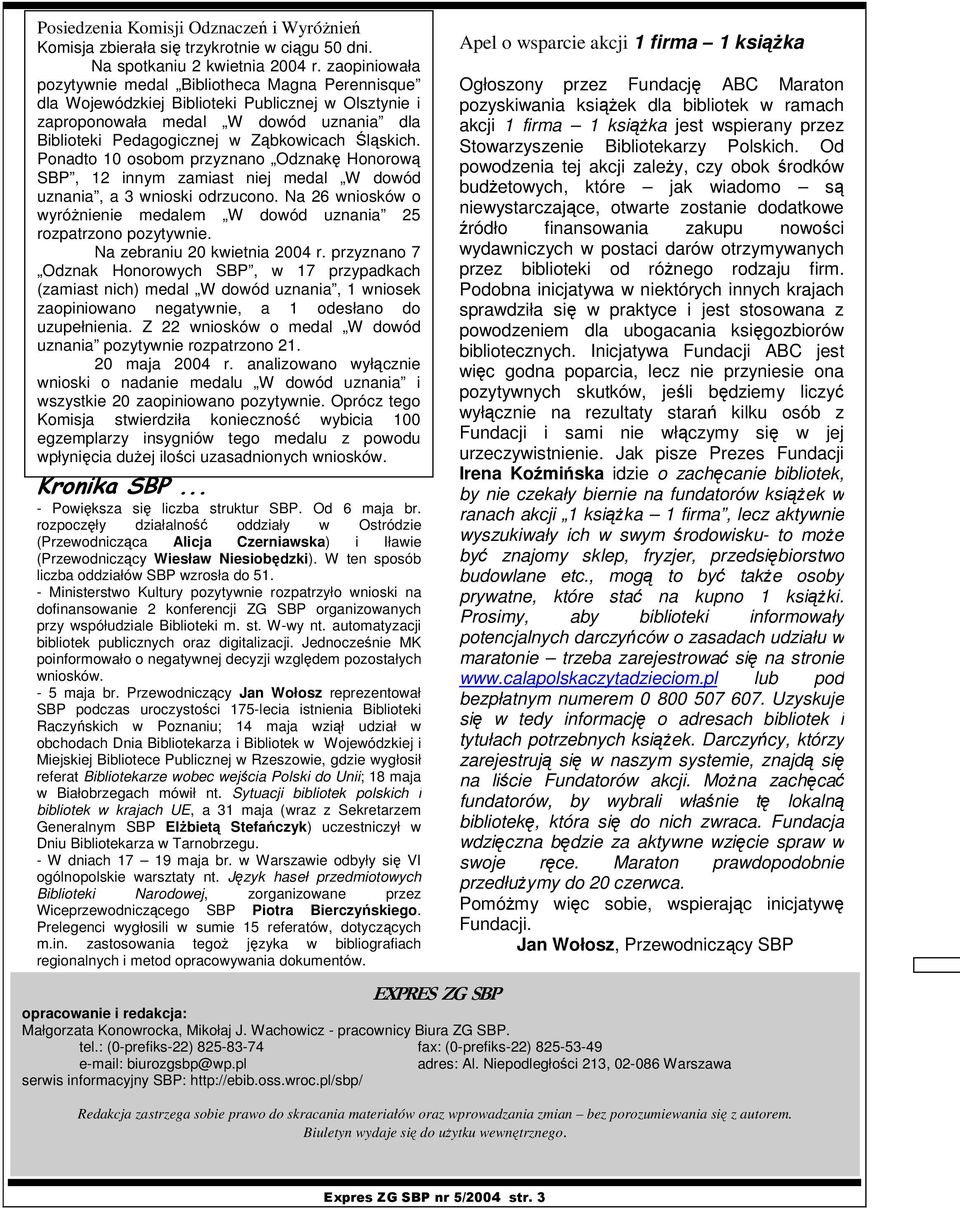 Ponadto 10 osobom przyznano Odznak Honorow SBP, 12 innym zamiast niej medal W dowód uznania, a 3 wnioski odrzucono. Na 26 wniosków o wyrónienie medalem W dowód uznania 25 rozpatrzono pozytywnie.