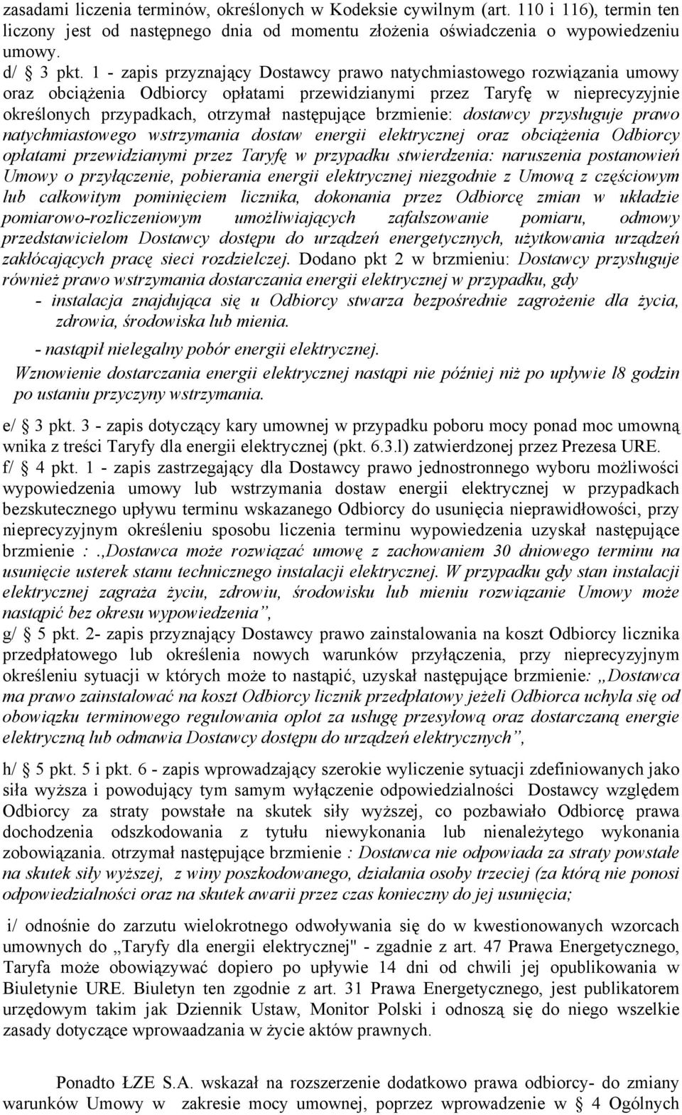 brzmienie: dostawcy przysługuje prawo natychmiastowego wstrzymania dostaw energii elektrycznej oraz obciąŝenia Odbiorcy opłatami przewidzianymi przez Taryfę w przypadku stwierdzenia: naruszenia