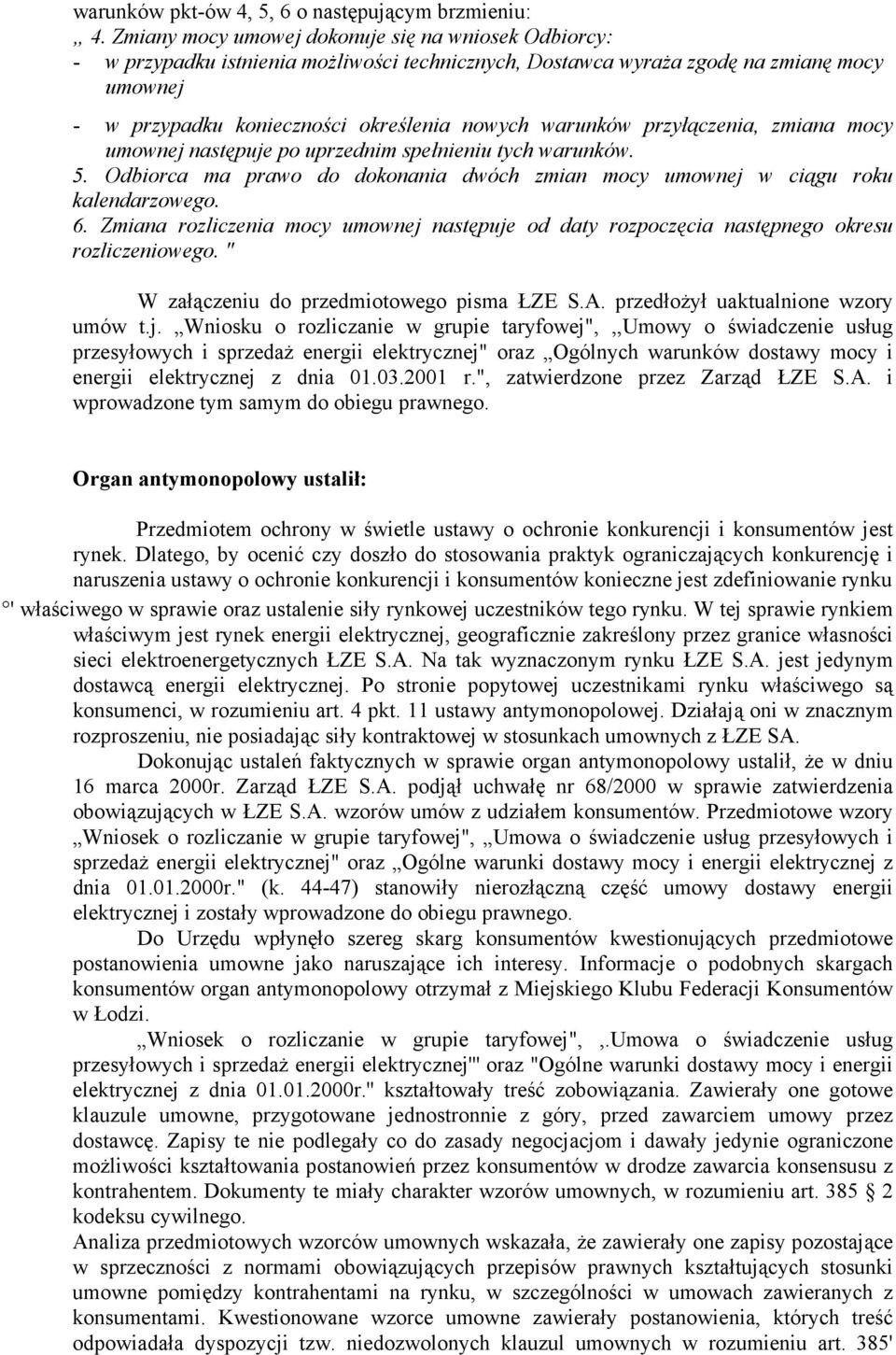 warunków przyłączenia, zmiana mocy umownej następuje po uprzednim spełnieniu tych warunków. 5. Odbiorca ma prawo do dokonania dwóch zmian mocy umownej w ciągu roku kalendarzowego. 6.