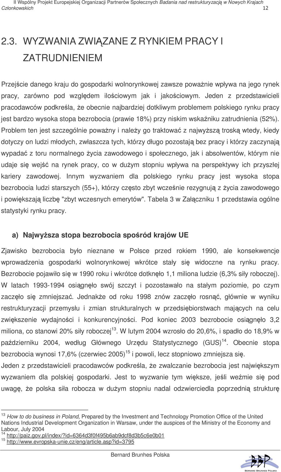 Problem ten jest szczególnie powany i naley go traktowa z najwysz trosk wtedy, kiedy dotyczy on ludzi młodych, zwłaszcza tych, którzy długo pozostaj bez pracy i którzy zaczynaj wypada z toru