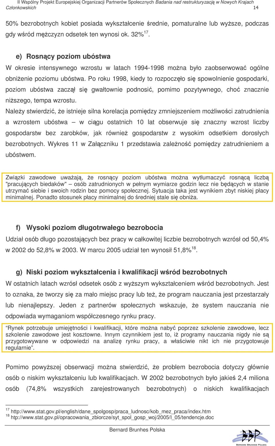 Po roku 1998, kiedy to rozpoczło si spowolnienie gospodarki, poziom ubóstwa zaczł si gwałtownie podnosi, pomimo pozytywnego, cho znacznie niszego, tempa wzrostu.