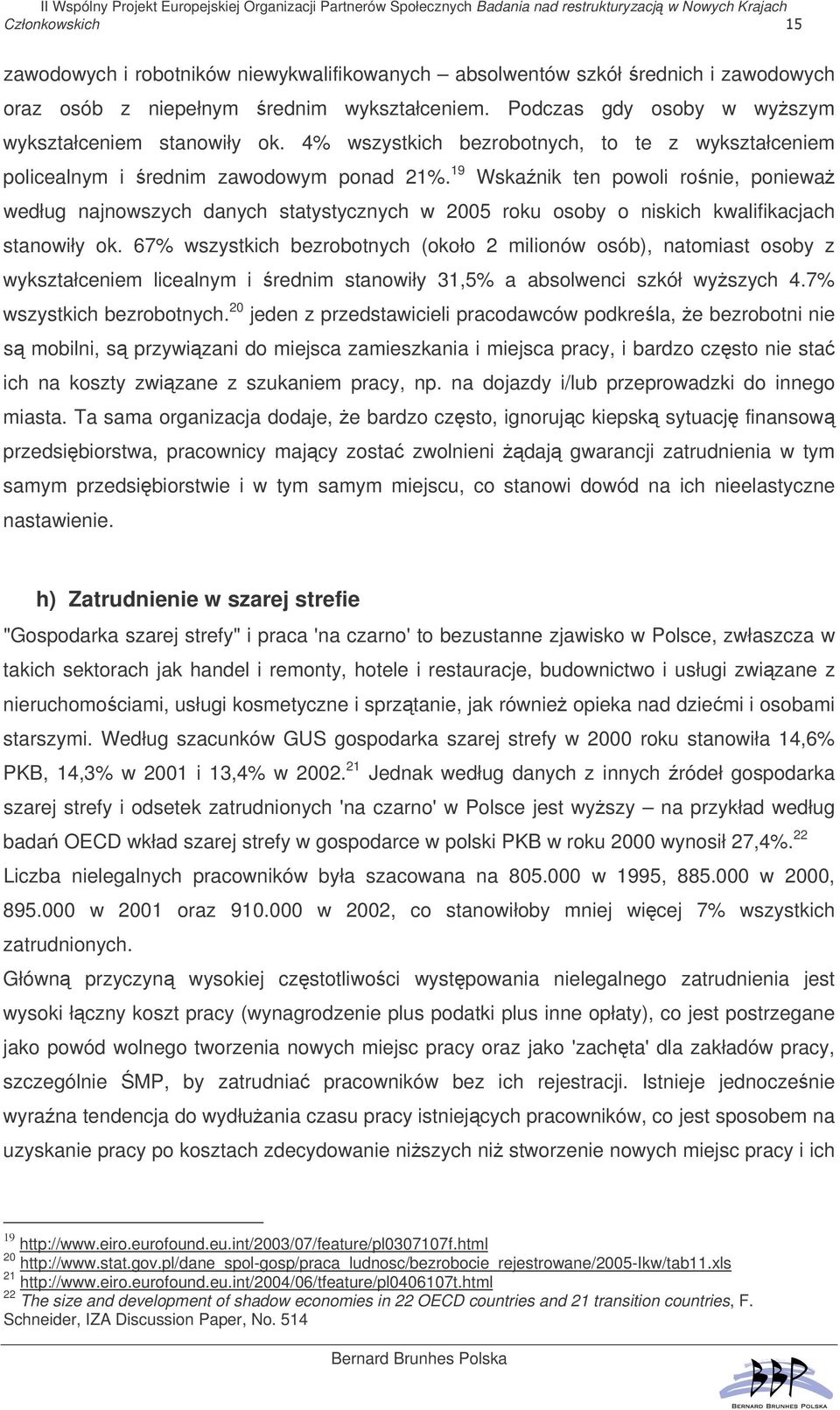 19 Wskanik ten powoli ronie, poniewa według najnowszych danych statystycznych w 2005 roku osoby o niskich kwalifikacjach stanowiły ok.