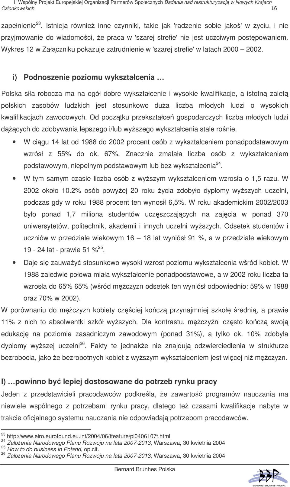 i) Podnoszenie poziomu wykształcenia Polska siła robocza ma na ogół dobre wykształcenie i wysokie kwalifikacje, a istotn zalet polskich zasobów ludzkich jest stosunkowo dua liczba młodych ludzi o