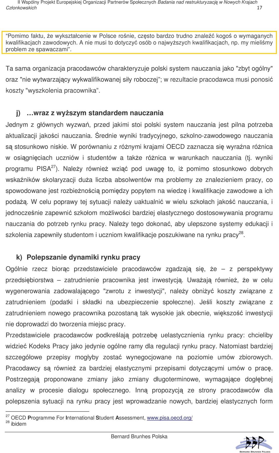 Ta sama organizacja pracodawców charakteryzuje polski system nauczania jako "zbyt ogólny" oraz "nie wytwarzajcy wykwalifikowanej siły roboczej ; w rezultacie pracodawca musi ponosi koszty