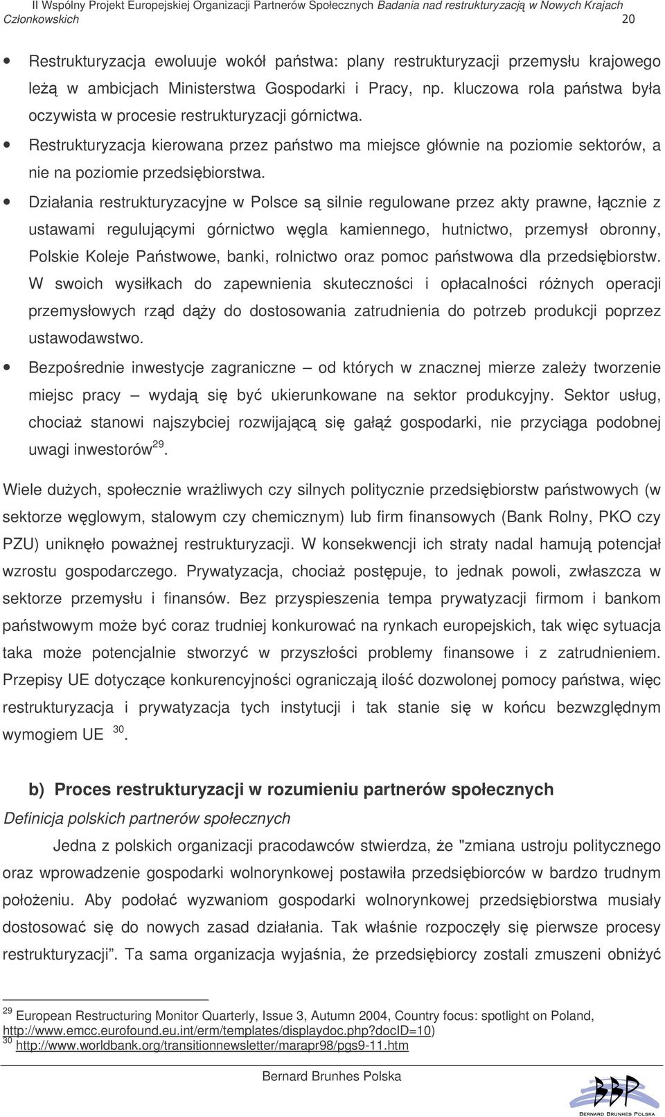 Działania restrukturyzacyjne w Polsce s silnie regulowane przez akty prawne, łcznie z ustawami regulujcymi górnictwo wgla kamiennego, hutnictwo, przemysł obronny, Polskie Koleje Pastwowe, banki,