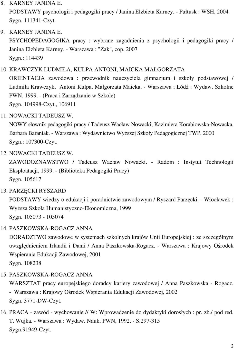 KRAWCZYK LUDMIŁA, KULPA ANTONI, MAICKA MAŁGORZATA ORIENTACJA zawodowa : przewodnik nauczyciela gimnazjum i szkoły podstawowej / Ludmiła Krawczyk, Antoni Kulpa, Małgorzata Maicka.