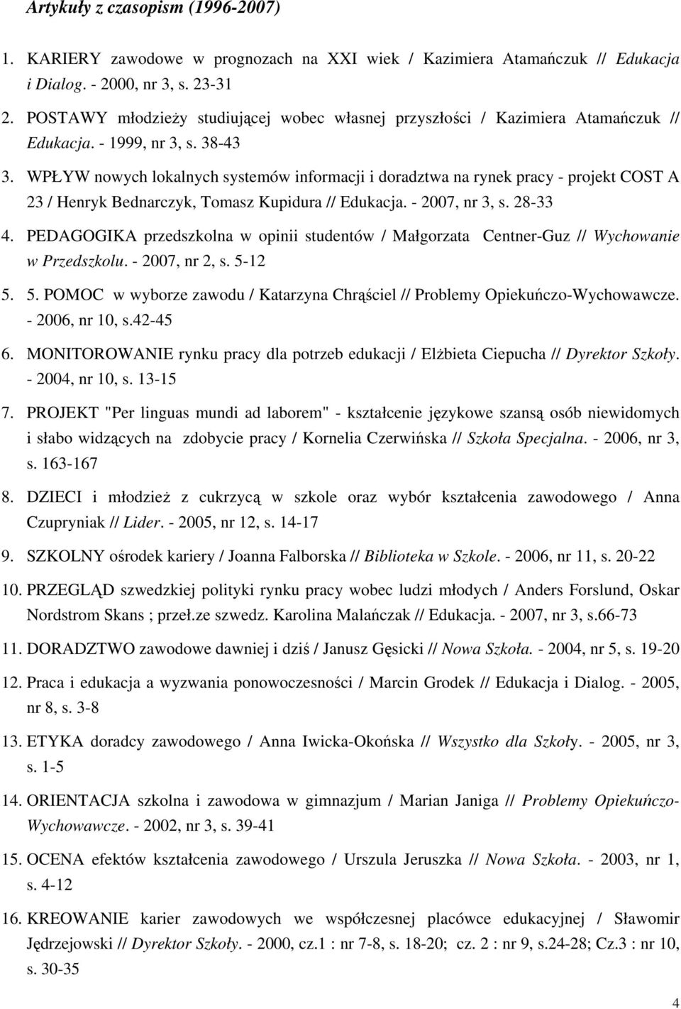 WPŁYW nowych lokalnych systemów informacji i doradztwa na rynek pracy - projekt COST A 23 / Henryk Bednarczyk, Tomasz Kupidura // Edukacja. - 2007, nr 3, s. 28-33 4.