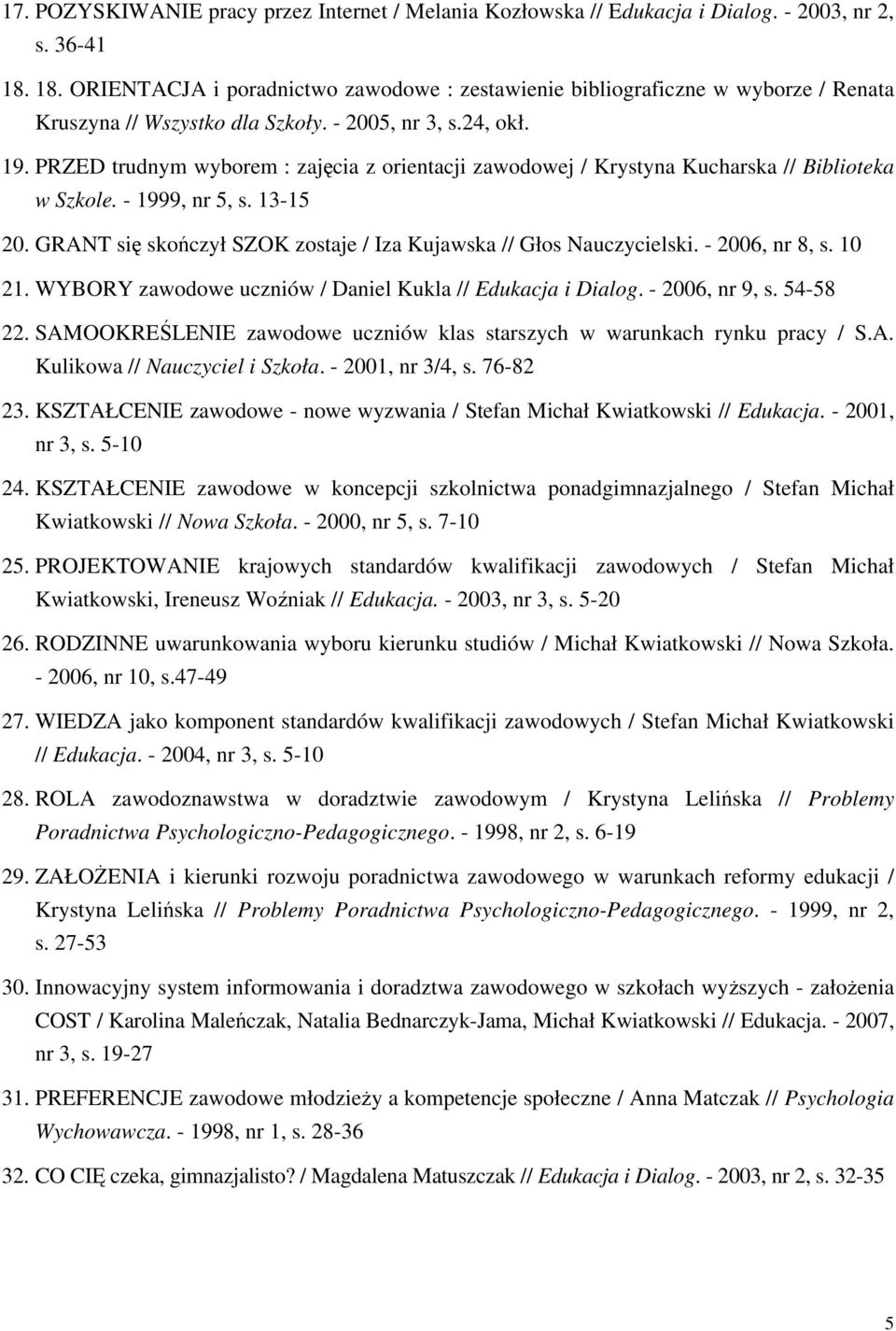 PRZED trudnym wyborem : zajęcia z orientacji zawodowej / Krystyna Kucharska // Biblioteka w Szkole. - 1999, nr 5, s. 13-15 20. GRANT się skończył SZOK zostaje / Iza Kujawska // Głos Nauczycielski.