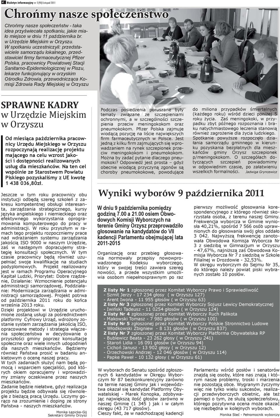 W spotkaniu uczestniczyli: przedstawiciele samorządu lokalnego, przedstawiciel fi rmy farmaceutycznej Pfi zer Polska, pracownicy Powiatowej Stacji Sanitarno-Epidemiologicznej w Piszu, lekarze