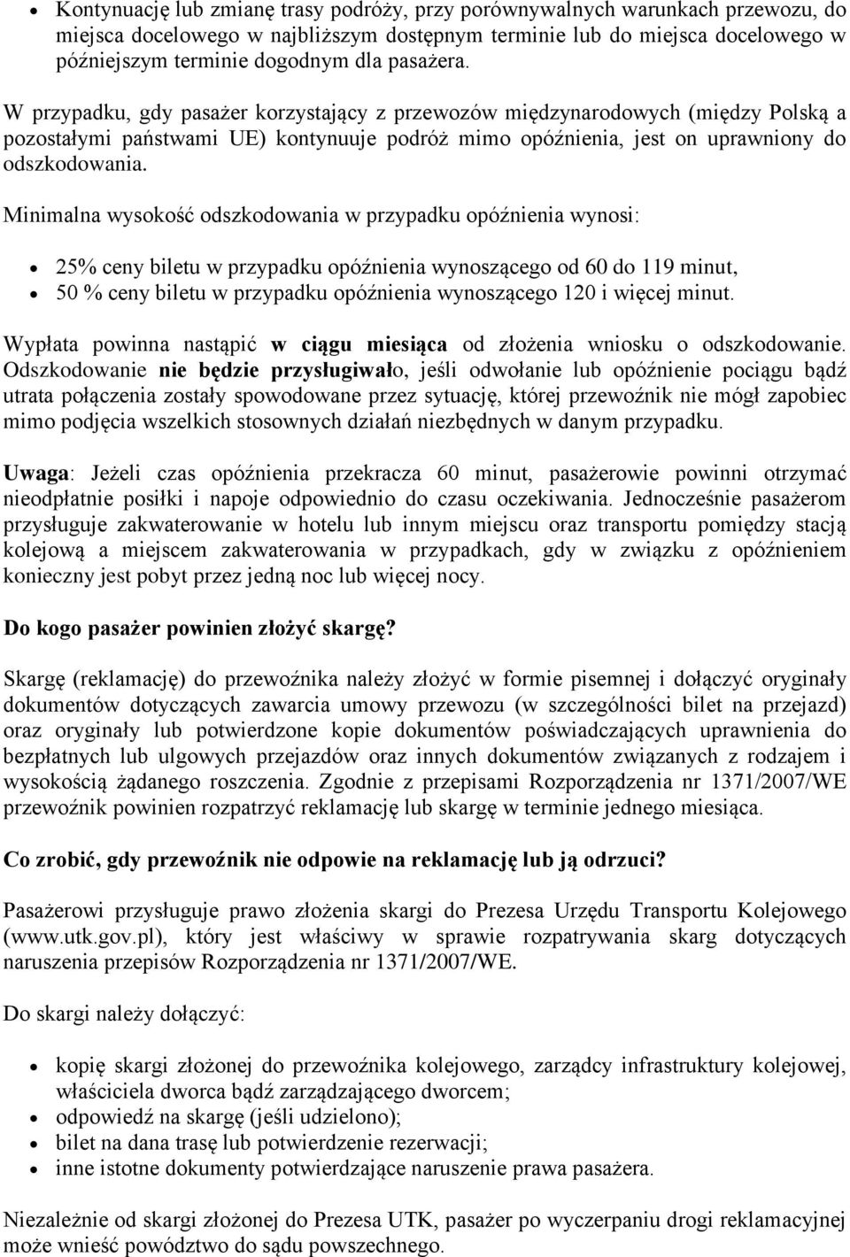 Minimalna wysokość odszkodowania w przypadku opóźnienia wynosi: 25% ceny biletu w przypadku opóźnienia wynoszącego od 60 do 119 minut, 50 % ceny biletu w przypadku opóźnienia wynoszącego 120 i więcej