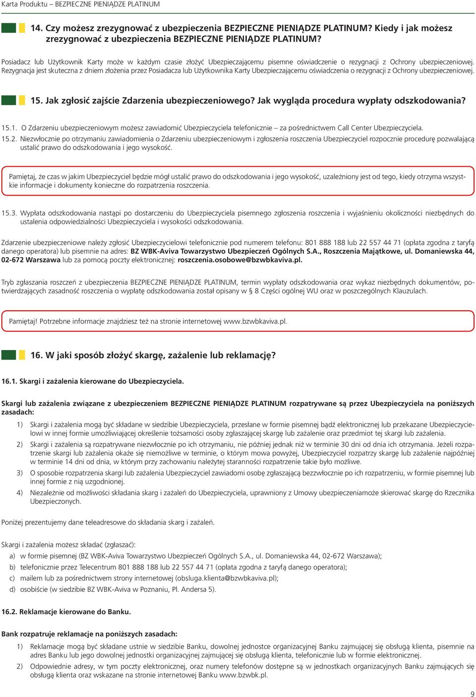 Rezygnacja jest skuteczna z dniem złożenia przez Posiadacza lub Użytkownika Karty Ubezpieczającemu oświadczenia o rezygnacji z Ochrony ubezpieczeniowej. 15.