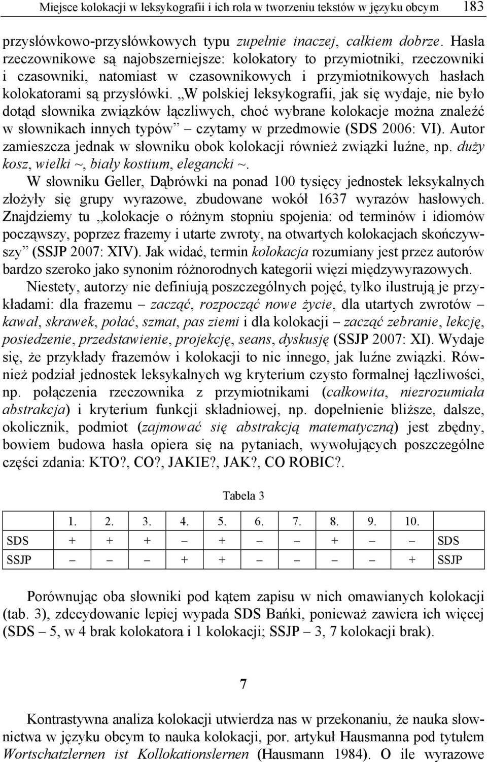 W polskiej leksykografii, jak się wydaje, nie było dotąd słownika związków łączliwych, choć wybrane kolokacje można znaleźć w słownikach innych typów czytamy w przedmowie (SDS 2006: VI).
