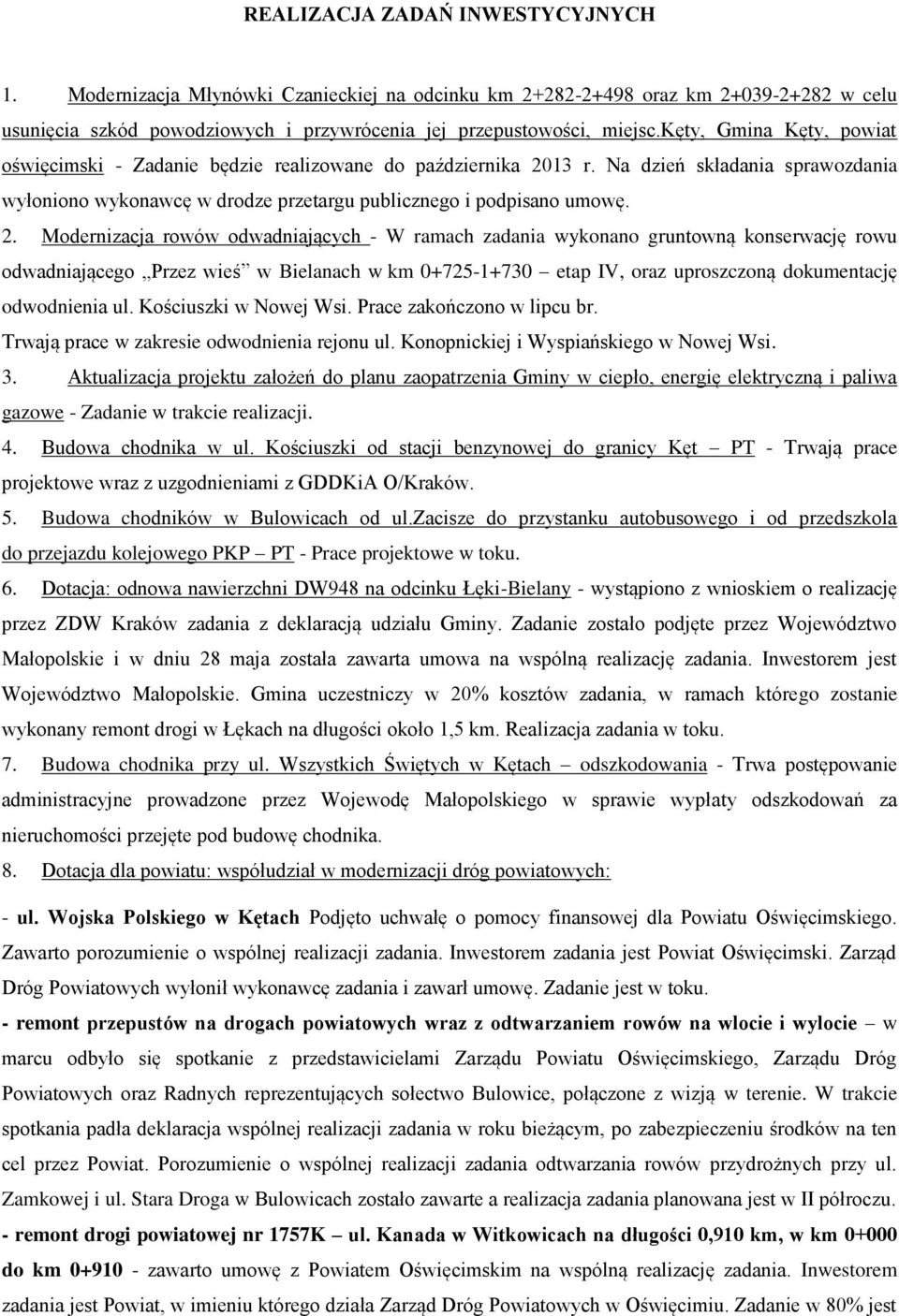 13 r. Na dzień składania sprawozdania wyłoniono wykonawcę w drodze przetargu publicznego i podpisano umowę. 2.