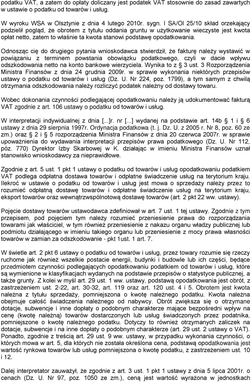 Odnosząc cię do drugiego pytania wnioskodawca stwierdził, że fakturę należy wystawić w powiązaniu z terminem powstania obowiązku podatkowego, czyli w dacie wpływu odszkodowania netto na konto bankowe