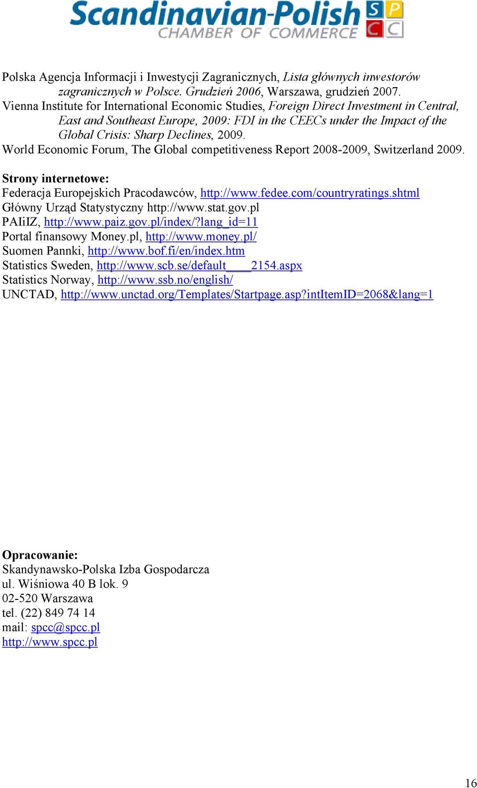 2009. World Economic Forum, The Global competitiveness Report 2008-2009, Switzerland 2009. Strony internetowe: Federacja Europejskich Pracodawców, http://www.fedee.com/countryratings.