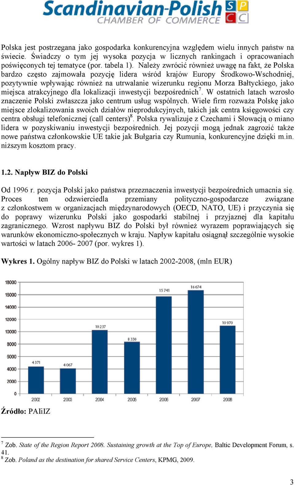 Należy zwrócić również uwagę na fakt, że Polska bardzo często zajmowała pozycję lidera wśród krajów Europy Środkowo-Wschodniej, pozytywnie wpływając również na utrwalanie wizerunku regionu Morza