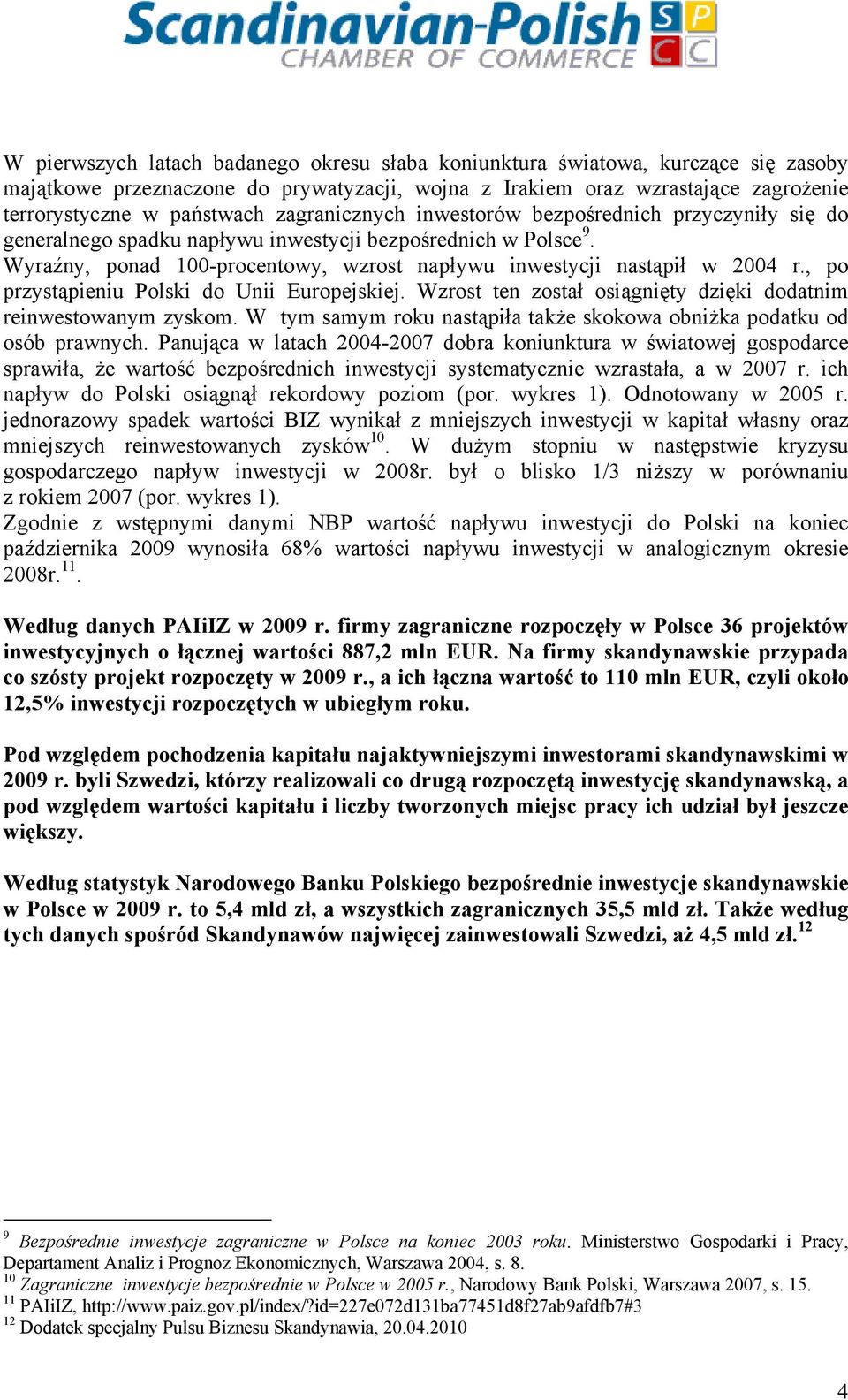 , po przystąpieniu Polski do Unii Europejskiej. Wzrost ten został osiągnięty dzięki dodatnim reinwestowanym zyskom. W tym samym roku nastąpiła także skokowa obniżka podatku od osób prawnych.