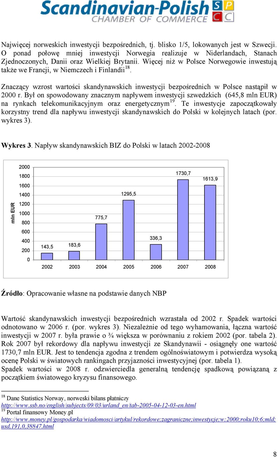 Więcej niż w Polsce Norwegowie inwestują także we Francji, w Niemczech i Finlandii 18. Znaczący wzrost wartości skandynawskich inwestycji bezpośrednich w Polsce nastąpił w 2000 r.