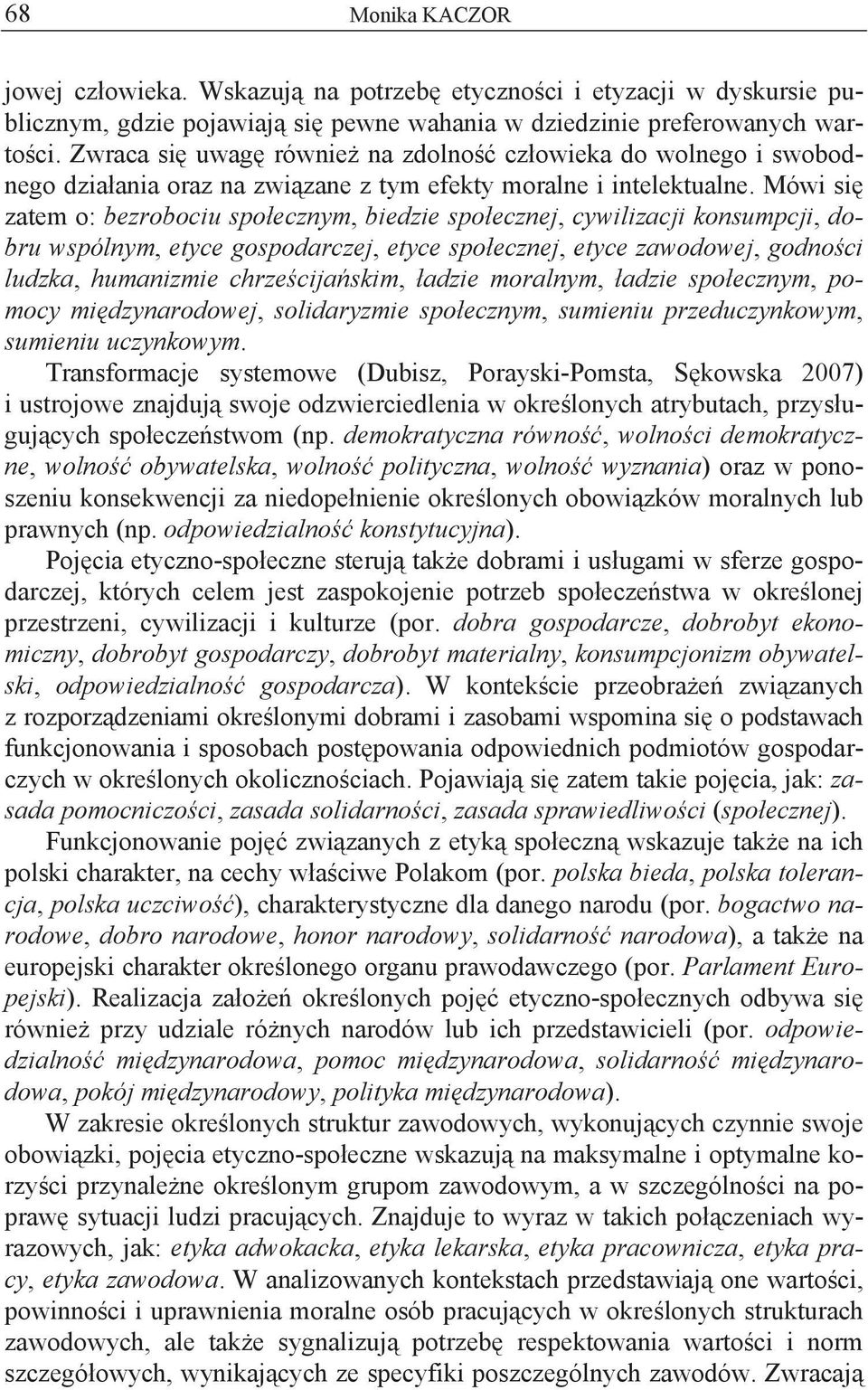 Mówi si zatem o: bezrobociu spo ecznym, biedzie spo ecznej, cywilizacji konsumpcji, dobru wspólnym, etyce gospodarczej, etyce spo ecznej, etyce zawodowej, godno ci ludzka, humanizmie chrze cija skim,