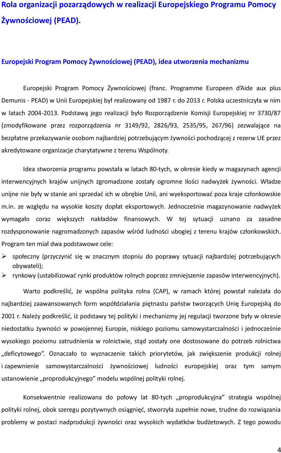 Programme Europeen d Aide aux plus Demunis - PEAD) w Unii Europejskiej był realizowany od 1987 r. do 2013 r. Polska uczestniczyła w nim w latach 2004-2013.