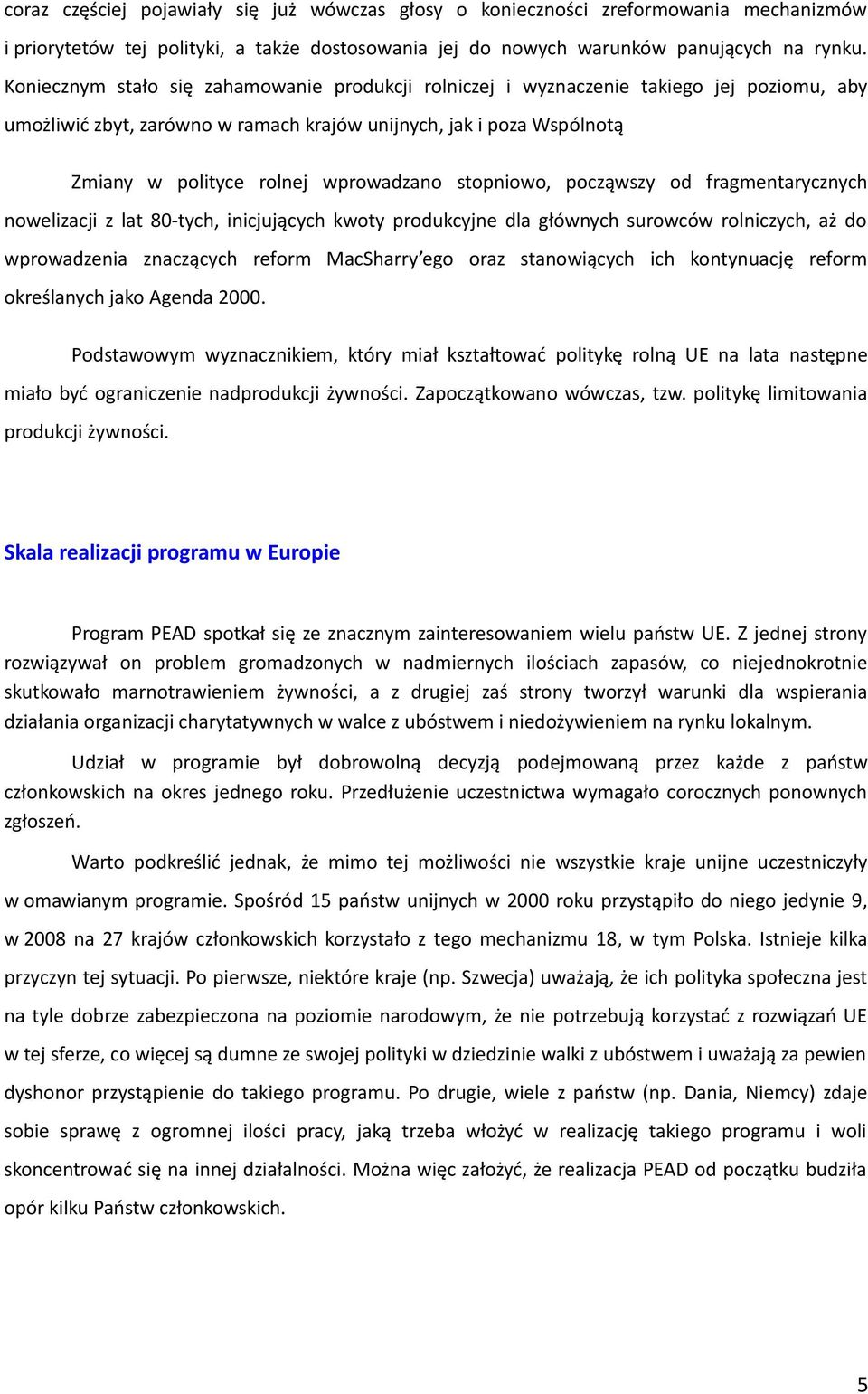 stopniowo, począwszy od fragmentarycznych nowelizacji z lat 80-tych, inicjujących kwoty produkcyjne dla głównych surowców rolniczych, aż do wprowadzenia znaczących reform MacSharry ego oraz