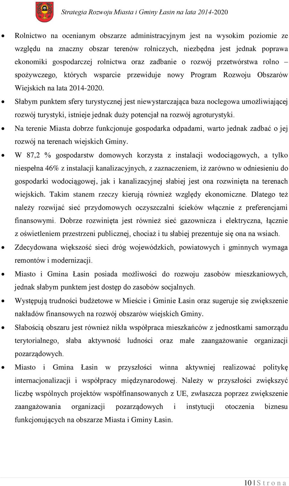 Słabym punktem sfery turystycznej jest niewystarczająca baza noclegowa umożliwiającej rozwój turystyki, istnieje jednak duży potencjał na rozwój agroturystyki.