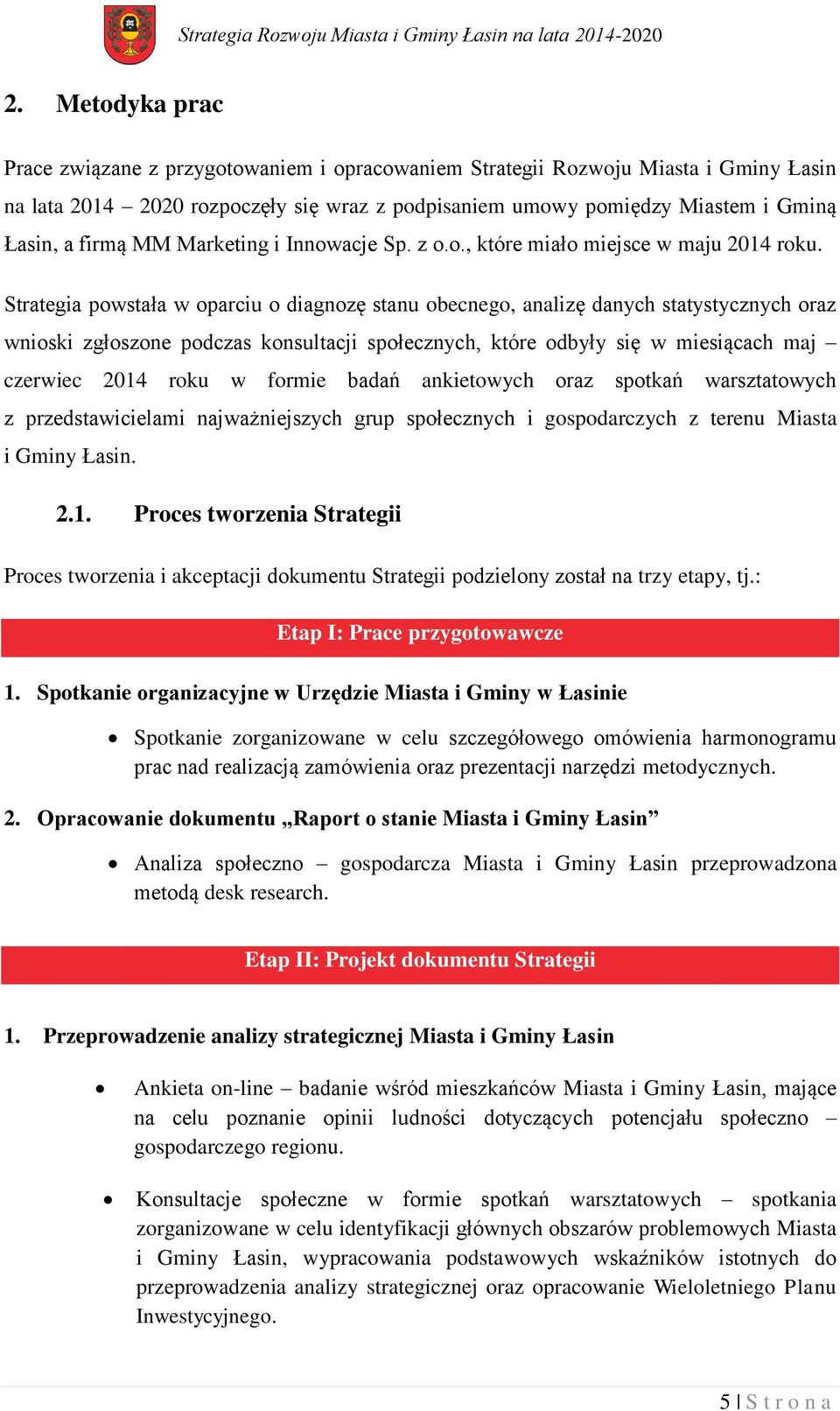 Strategia powstała w oparciu o diagnozę stanu obecnego, analizę danych statystycznych oraz wnioski zgłoszone podczas konsultacji społecznych, które odbyły się w miesiącach maj czerwiec 2014 roku w